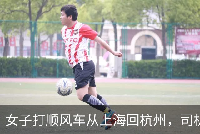 女子打顺风车从上海回杭州，司机半路说困了，竟让她们开车，司机一觉睡到目的地，车费还全额收；平台致歉：车主违规